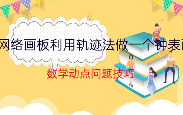 网络画板利用轨迹法做一个钟表面 数学动点问题技巧？